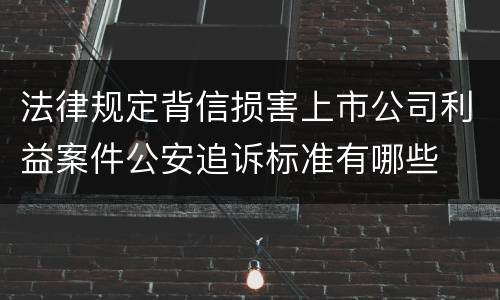法律规定背信损害上市公司利益案件公安追诉标准有哪些