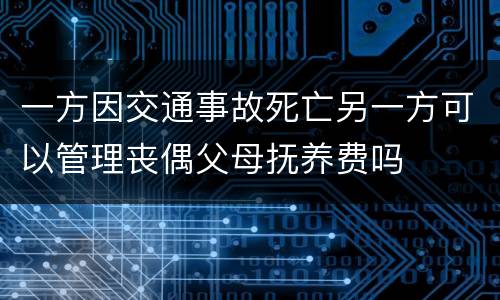 一方因交通事故死亡另一方可以管理丧偶父母抚养费吗