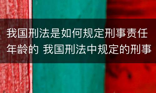 我国刑法是如何规定刑事责任年龄的 我国刑法中规定的刑事责任年龄