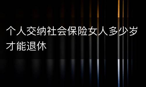 个人交纳社会保险女人多少岁才能退休