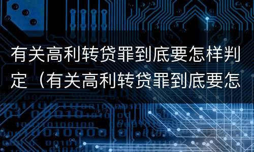 有关高利转贷罪到底要怎样判定（有关高利转贷罪到底要怎样判定呢）
