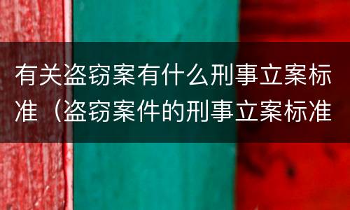 有关盗窃案有什么刑事立案标准（盗窃案件的刑事立案标准）