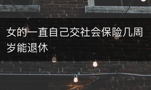 女的一直自己交社会保险几周岁能退休