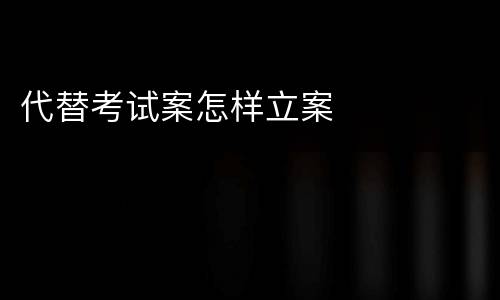 代替考试案怎样立案