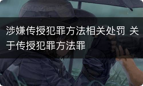 涉嫌传授犯罪方法相关处罚 关于传授犯罪方法罪