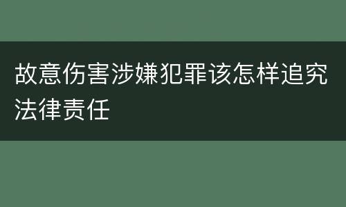 故意伤害涉嫌犯罪该怎样追究法律责任