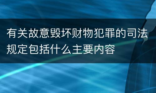 有关故意毁坏财物犯罪的司法规定包括什么主要内容