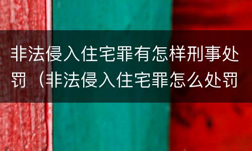 非法侵入住宅罪有怎样刑事处罚（非法侵入住宅罪怎么处罚）
