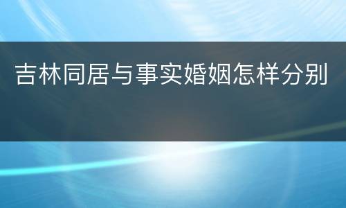 吉林同居与事实婚姻怎样分别