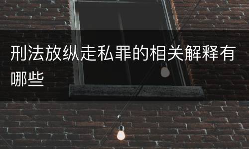 刑法放纵走私罪的相关解释有哪些