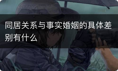 同居关系与事实婚姻的具体差别有什么