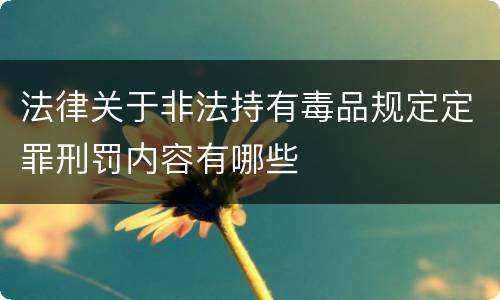 法律关于非法持有毒品规定定罪刑罚内容有哪些