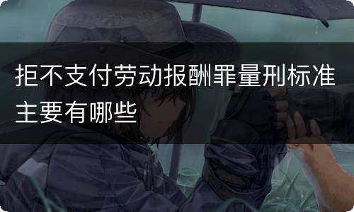 拒不支付劳动报酬罪量刑标准主要有哪些
