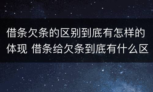 借条欠条的区别到底有怎样的体现 借条给欠条到底有什么区别