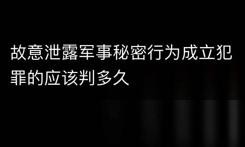 故意泄露军事秘密行为成立犯罪的应该判多久