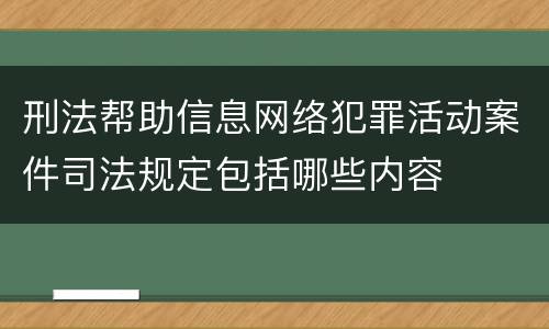 刑法帮助信息网络犯罪活动案件司法规定包括哪些内容