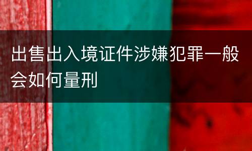 出售出入境证件涉嫌犯罪一般会如何量刑