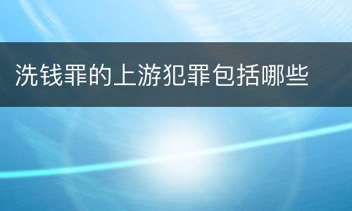 洗钱罪的上游犯罪包括哪些