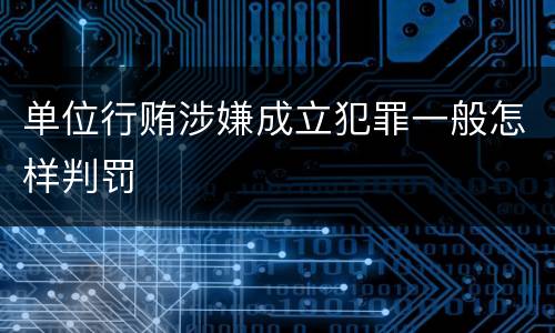 单位行贿涉嫌成立犯罪一般怎样判罚