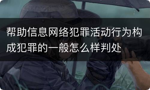 帮助信息网络犯罪活动行为构成犯罪的一般怎么样判处