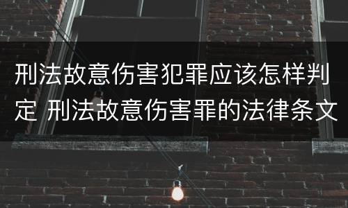 刑法故意伤害犯罪应该怎样判定 刑法故意伤害罪的法律条文