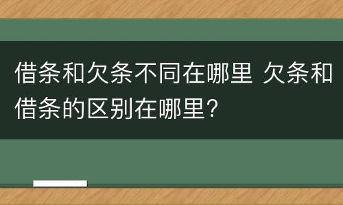 借条和欠条不同在哪里 欠条和借条的区别在哪里?