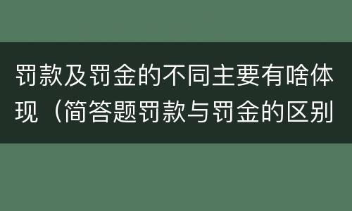 罚款及罚金的不同主要有啥体现（简答题罚款与罚金的区别是什么）