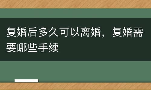 复婚后多久可以离婚，复婚需要哪些手续