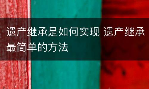 遗产继承是如何实现 遗产继承最简单的方法