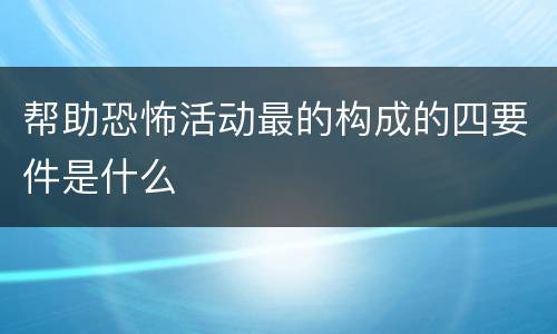 帮助恐怖活动最的构成的四要件是什么