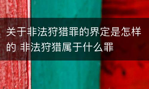 关于非法狩猎罪的界定是怎样的 非法狩猎属于什么罪