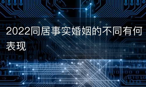 2022同居事实婚姻的不同有何表现