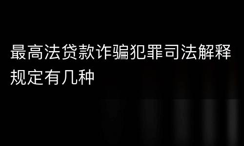 最高法贷款诈骗犯罪司法解释规定有几种