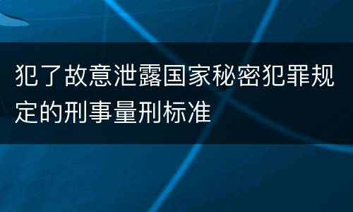 犯了故意泄露国家秘密犯罪规定的刑事量刑标准