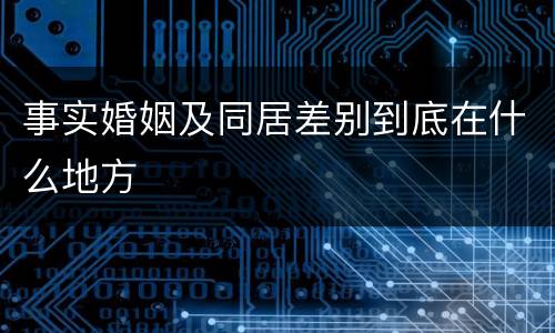 事实婚姻及同居差别到底在什么地方