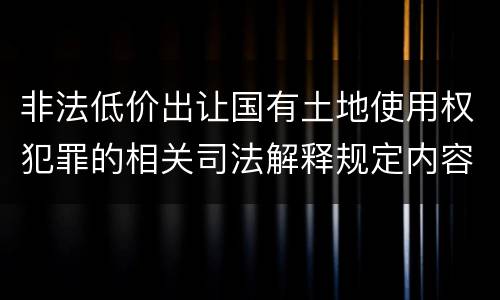 非法低价出让国有土地使用权犯罪的相关司法解释规定内容包括什么