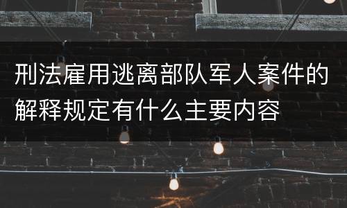 刑法雇用逃离部队军人案件的解释规定有什么主要内容