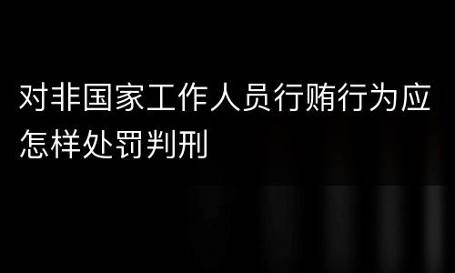 对非国家工作人员行贿行为应怎样处罚判刑