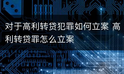 对于高利转贷犯罪如何立案 高利转贷罪怎么立案