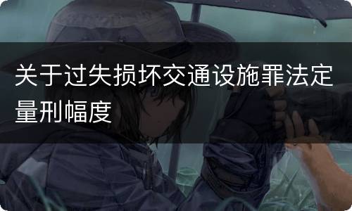 关于过失损坏交通设施罪法定量刑幅度
