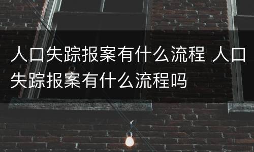 人口失踪报案有什么流程 人口失踪报案有什么流程吗