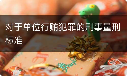 对于单位行贿犯罪的刑事量刑标准