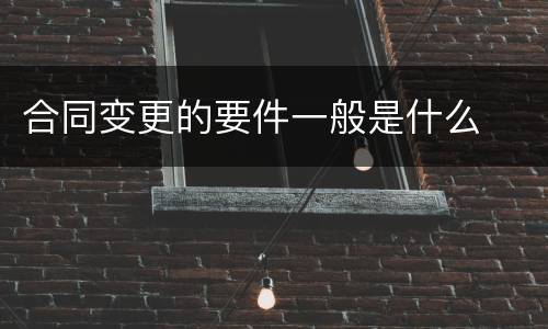 合同变更的要件一般是什么