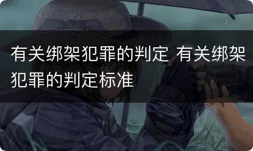 有关绑架犯罪的判定 有关绑架犯罪的判定标准