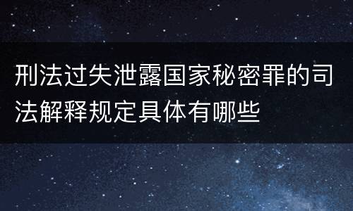 刑法过失泄露国家秘密罪的司法解释规定具体有哪些