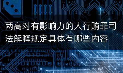 两高对有影响力的人行贿罪司法解释规定具体有哪些内容