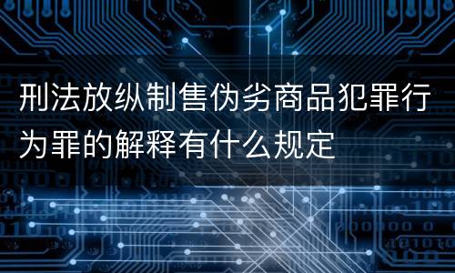 刑法放纵制售伪劣商品犯罪行为罪的解释有什么规定