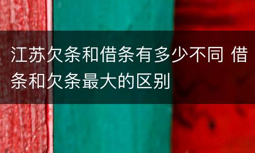 江苏欠条和借条有多少不同 借条和欠条最大的区别