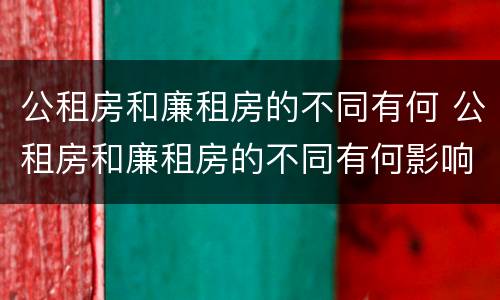 公租房和廉租房的不同有何 公租房和廉租房的不同有何影响