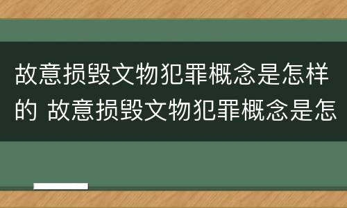 故意损毁文物犯罪概念是怎样的 故意损毁文物犯罪概念是怎样的行为